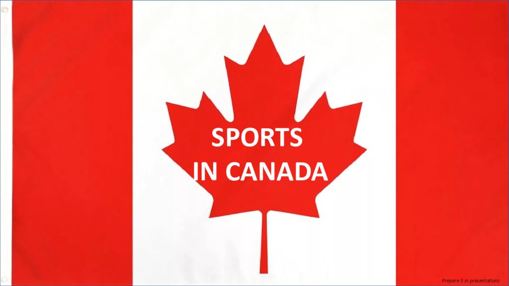 SPORTS IN CANADA Prepare 5 in presentations