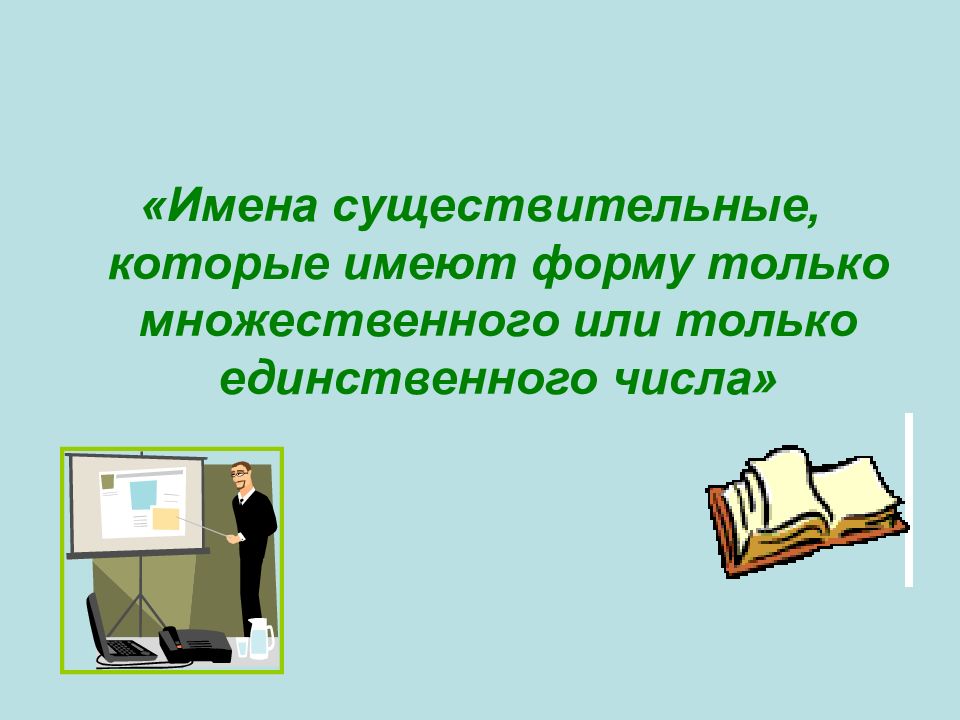 Имена существительные, которые имеют форму только множественного или только