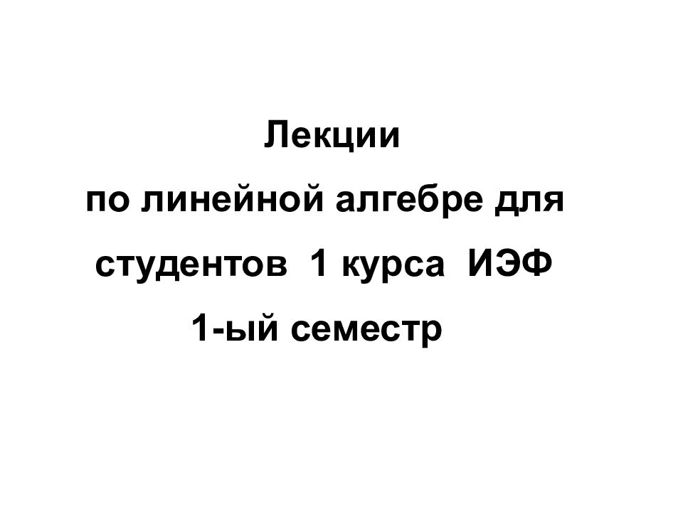 Лекции по линейной алгебре для студентов 1 курса ИЭФ 1-ый семестр