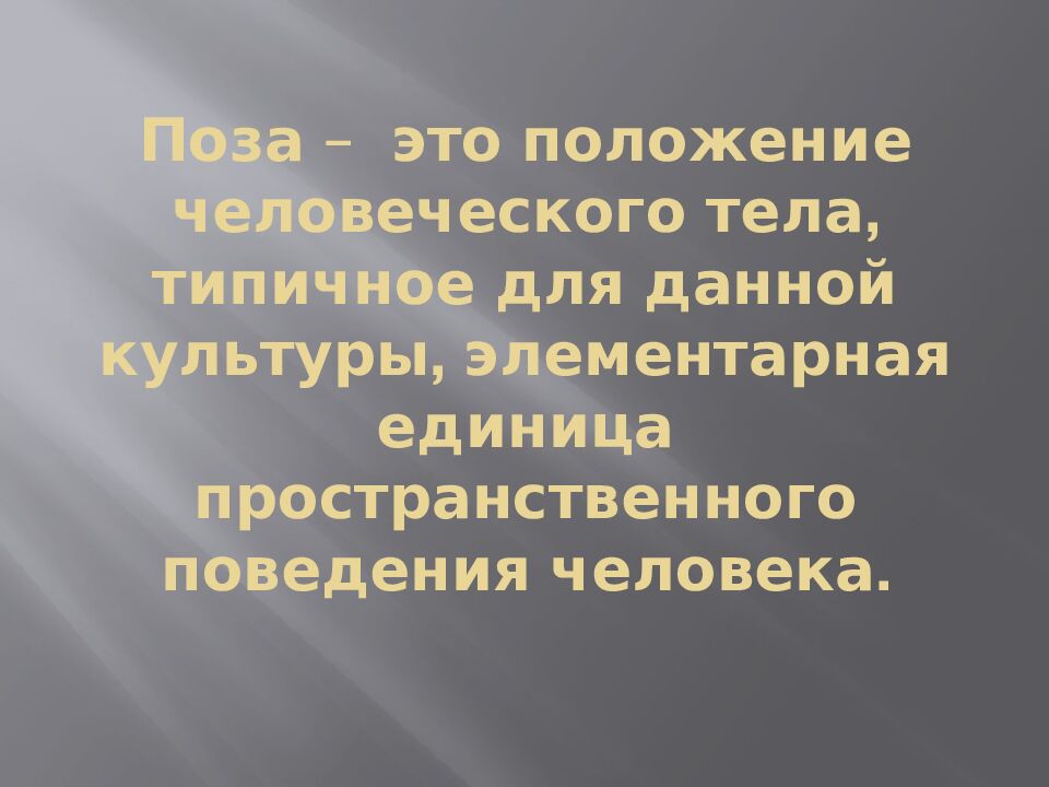 Поза – это положение человеческого тела, типичное для данной культуры, элементарная единица пространственного поведения человека.