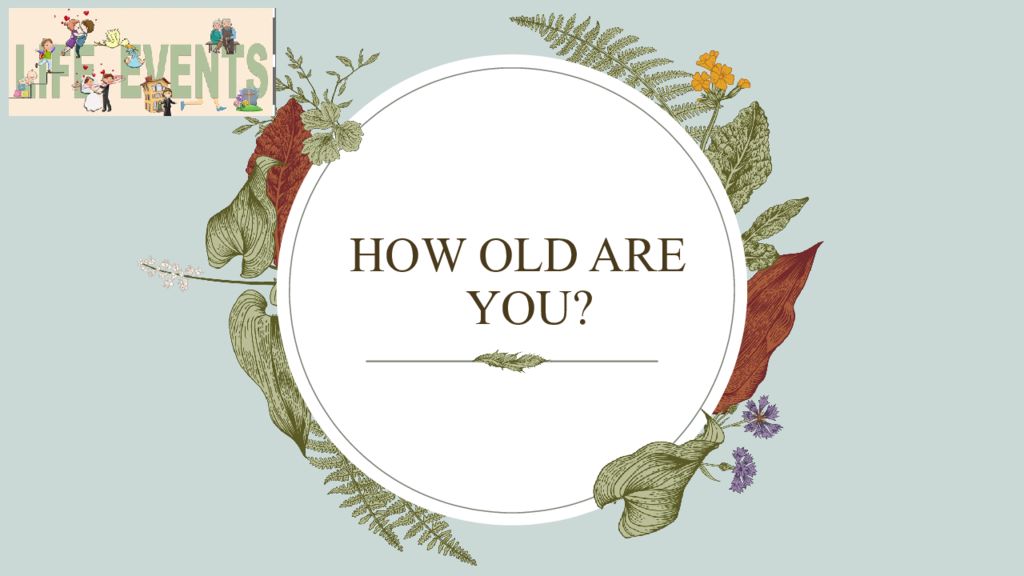 HOW OLD ARE YOU?
