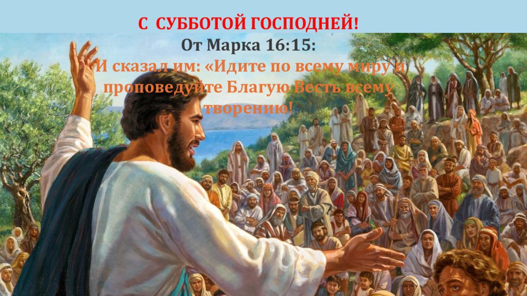 С СУББОТОЙ ГОСПОДНЕЙ! От Марка 16:15: И сказал им: «Идите по всему миру и