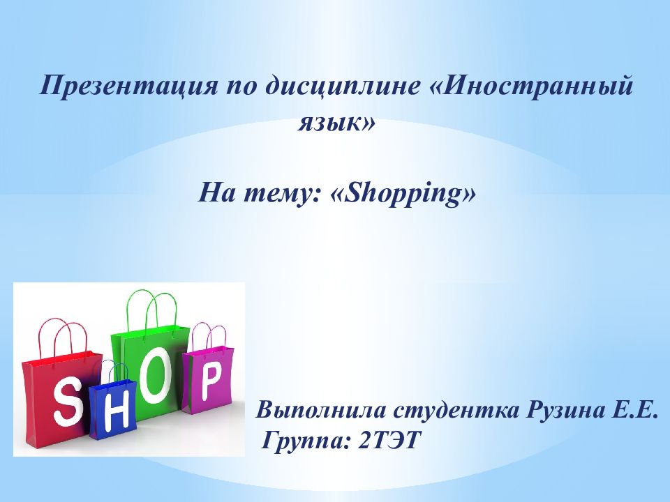 Презентация по дисциплине «Иностранный язык» На тему: « Shopping» Выполнила