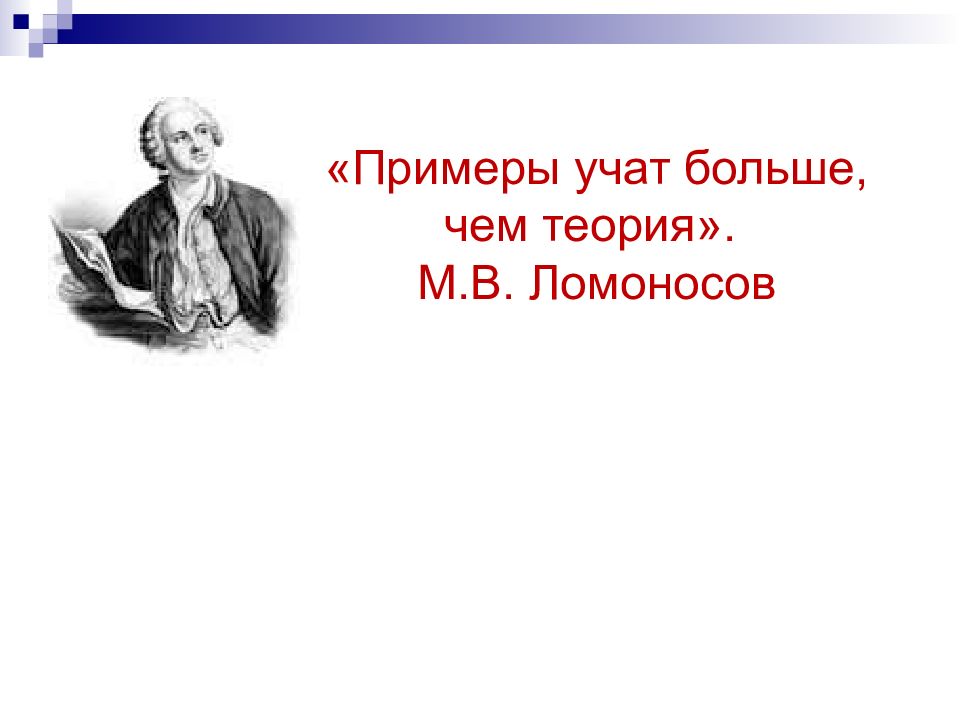 Изучи примеры. Чем больше мы Учим тем больше мы знаем. • Чему учит нас пример учёного?. Слова Ломоносова примеры поучают больше чем ...