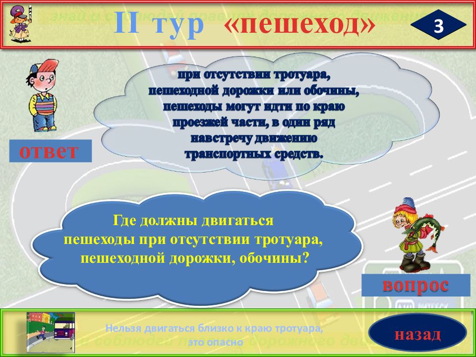 3 ответа назад. Пешеход в ответе. Назови три главных правила пешехода 3 класс. Игра доп 2 дорожка для пешехода ответы.