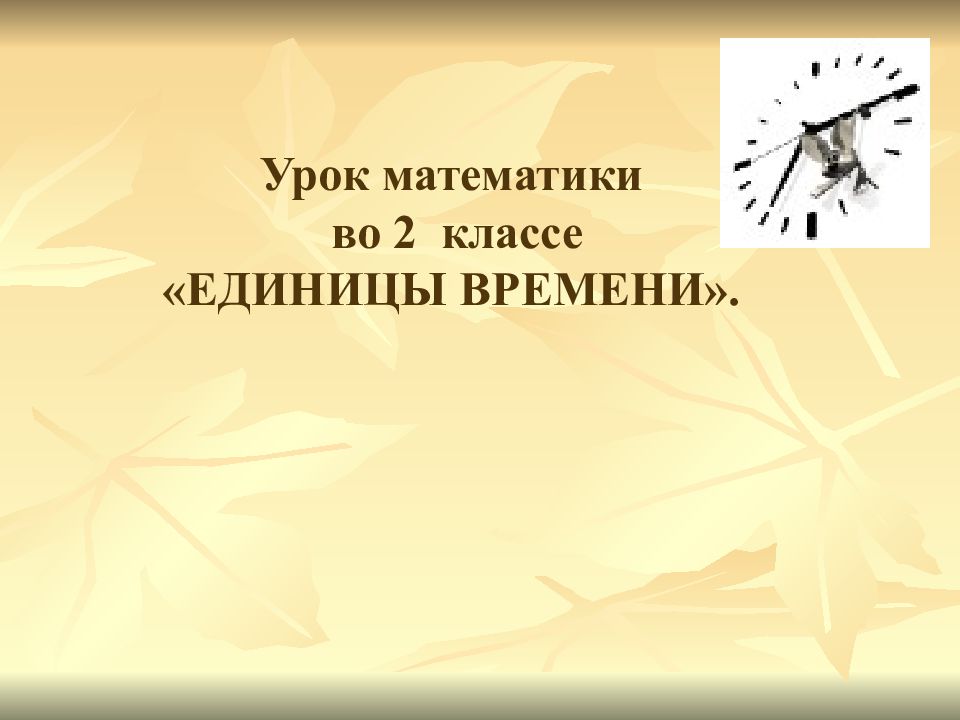 Урок математики во 2 классе «ЕДИНИЦЫ ВРЕМЕНИ».