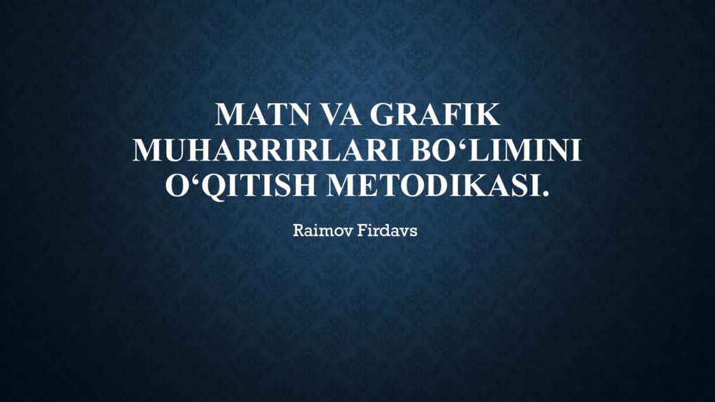MATN VA GRAFIK MUHARRIRLARI BO‘LIMINI O‘QITISH METODIKASI.