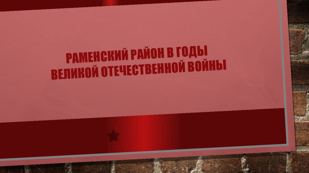 РАМЕНСКИЙ РАЙОН В ГОДЫ ВЕЛИКОЙ ОТЕЧЕСТВЕННОЙ ВОЙНЫ