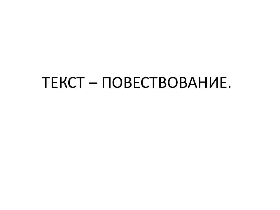 ТЕКСТ – ПОВЕСТВОВАНИЕ.
