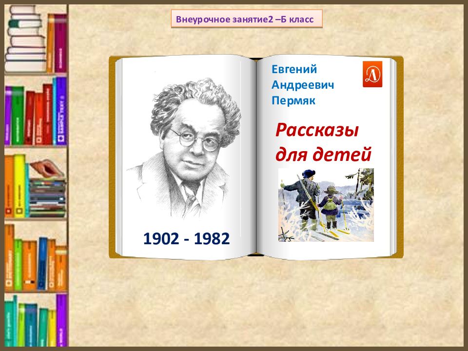 Внеурочное занятие2 –Б класс Евгений Андреевич Пермяк Рассказы для детей 1902 -