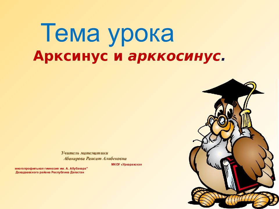 Арксинус и арккосинус. Учитель математики Абакарова Раисат Алибековна МКОУ