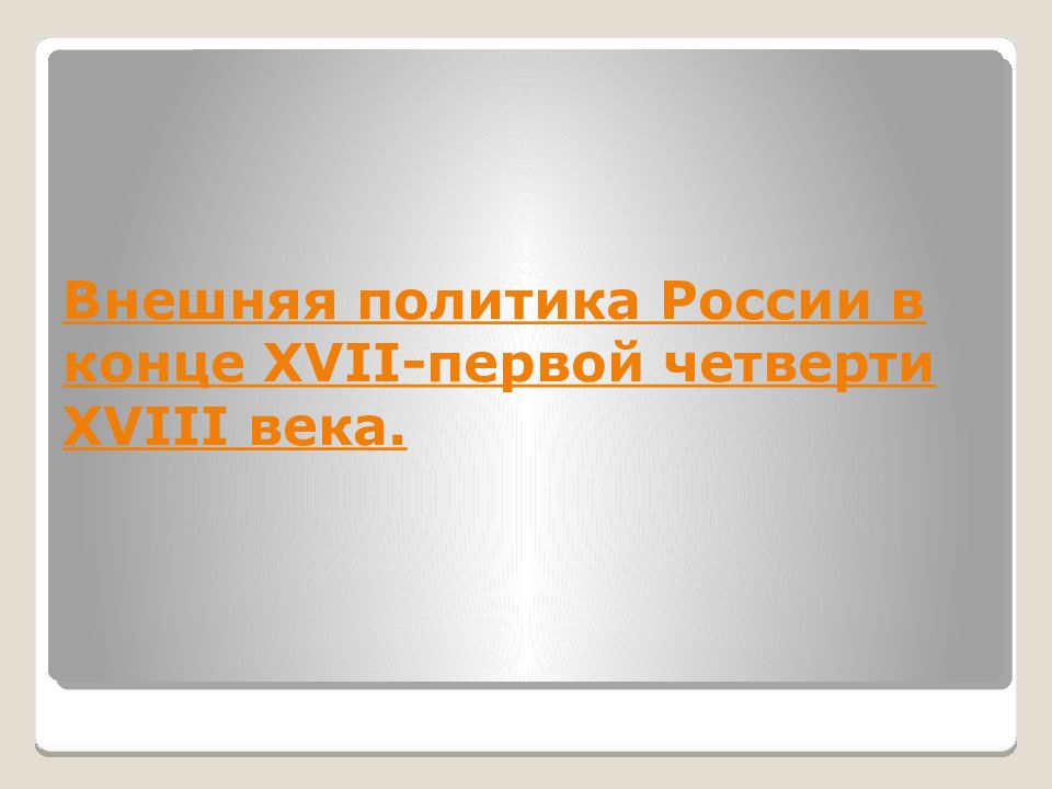 Презентации 18 век. Внешняя политика России в конце 17. Внешняя политика России в конце 17 века первой четверти 18 века. Внешняя политика первой четверти XVIII века. Внешняя политика России в конце 18 века.