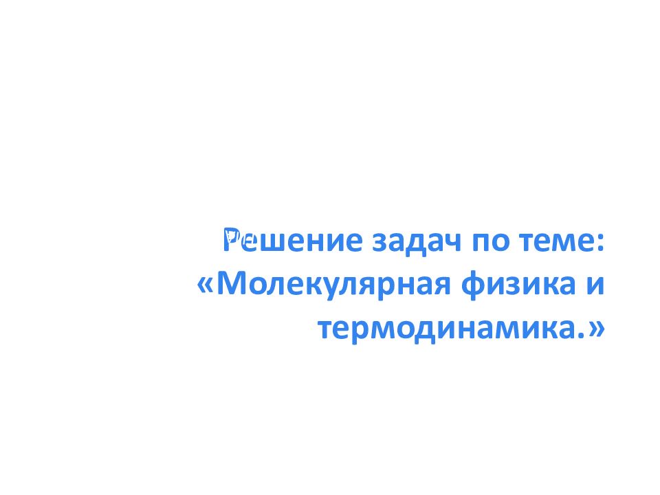 Решение задач по теме: «Молекулярная физика и термодинамика.»
