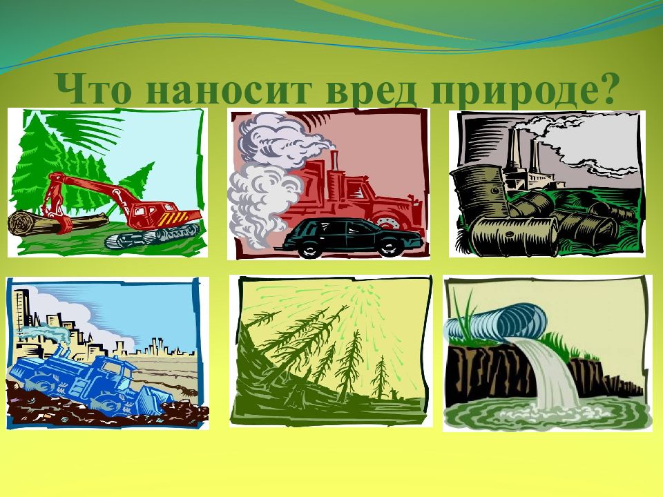 Польза земли. Что вредит природе. Что наносит вред природе. Влияние человека на природу рисунок. Действия человека которые вредят природе.