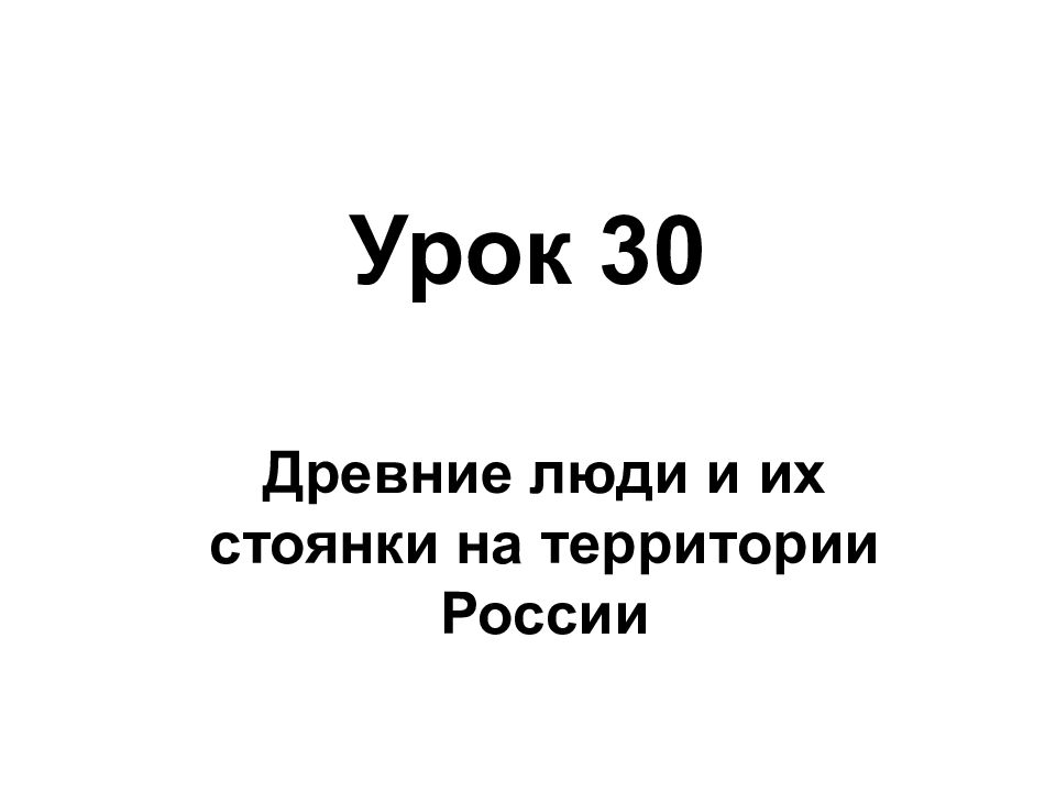 Урок 30 Древние люди и их стоянки на территории России