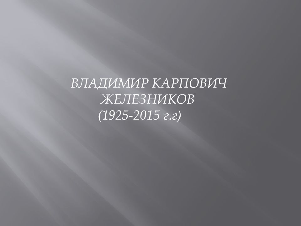 ВЛАДИМИР КАРПОВИЧ ЖЕЛЕЗНИКОВ (1925-2015 г.г)