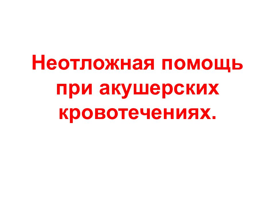Неотложная помощь при акушерских кровотечениях.