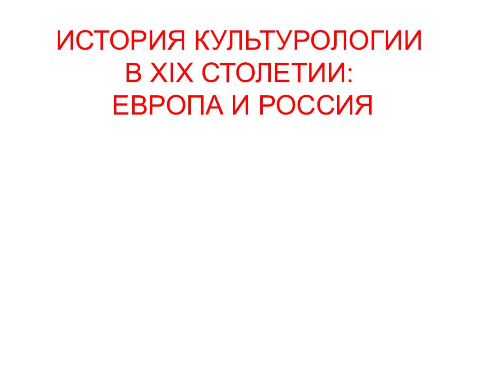 ИСТОРИЯ КУЛЬТУРОЛОГИИ В XIX СТОЛЕТИИ: ЕВРОПА И РОССИЯ