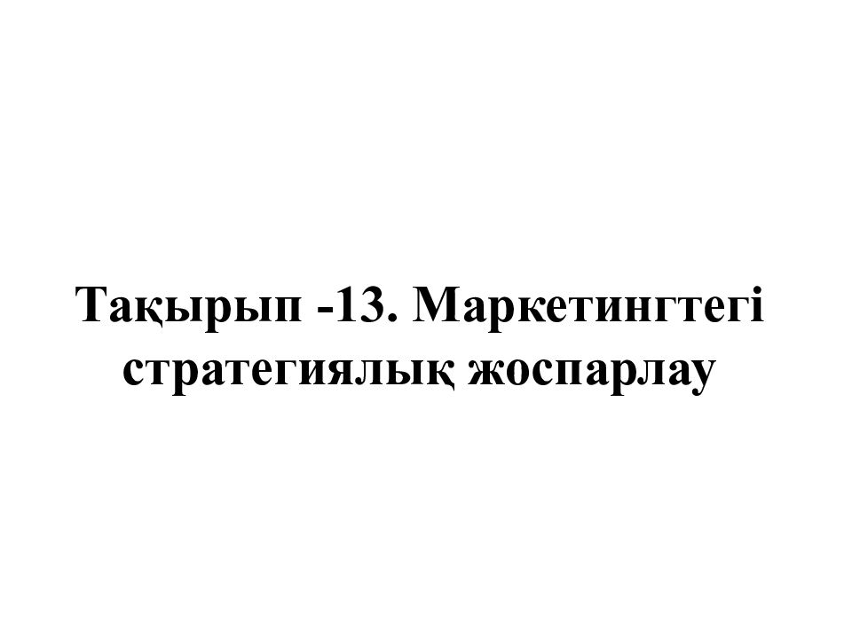 Тақырып -13. Маркетингтегі стратегиялық жоспарлау