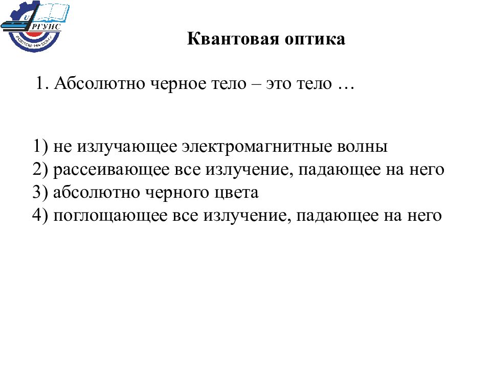 Квантовая оптика 1. Абсолютно черное тело – это тело … 1) не излучающее