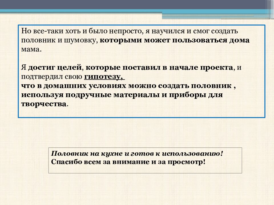 Но все-таки хоть и было непросто, я научился и смог создать половник и шумовку, которыми может пользоваться дома мама. Я достиг целей, которые поставил в