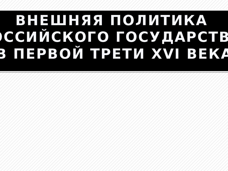ВНЕШНЯЯ ПОЛИТИКА РОССИЙСКОГО ГОСУДАРСТВА В ПЕРВОЙ ТРЕТИ XVI ВЕКА