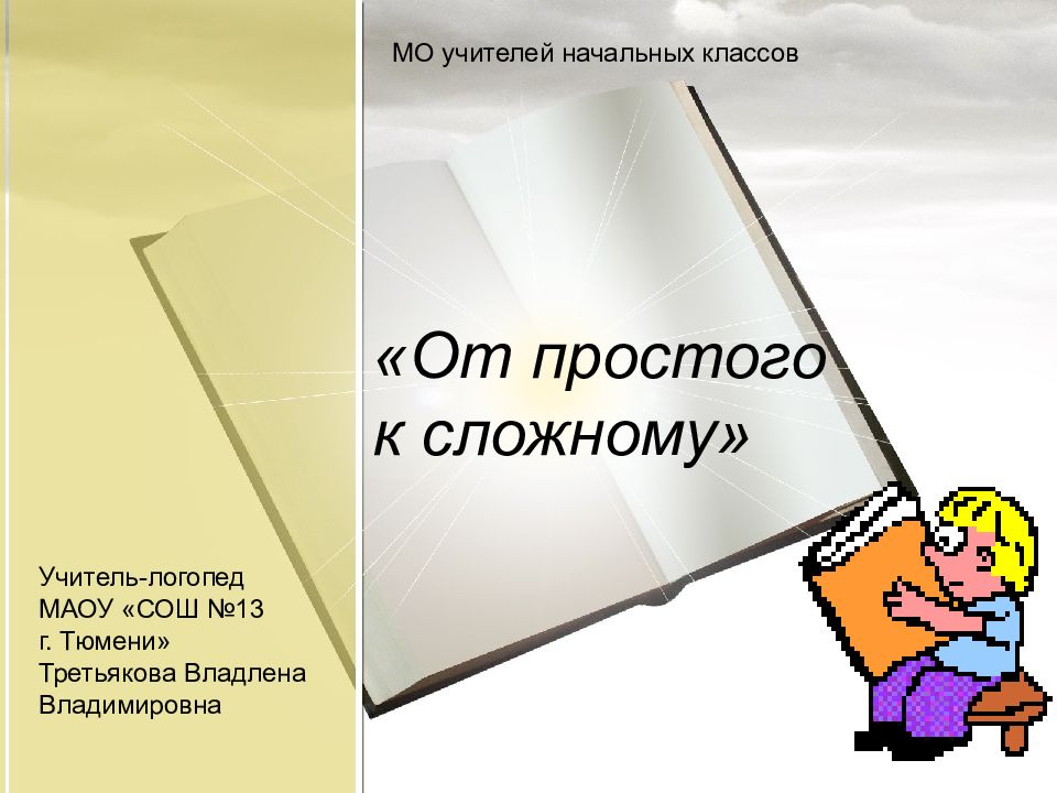 МО учителей начальных классов «От простого к сложному» Учител ь -логопед МАОУ