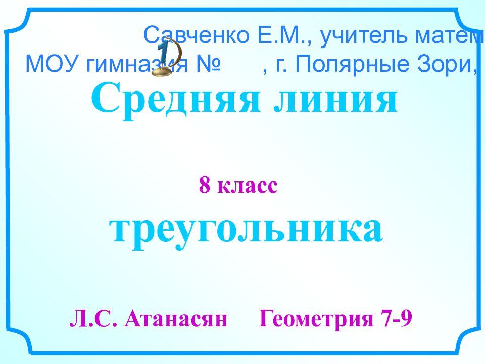 8 класс треугольника Л.С. Атанасян Геометрия 7-9 Савченко Е.М., учитель