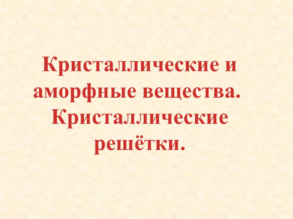 Кристаллические и аморфные вещества. Кристаллические решётки