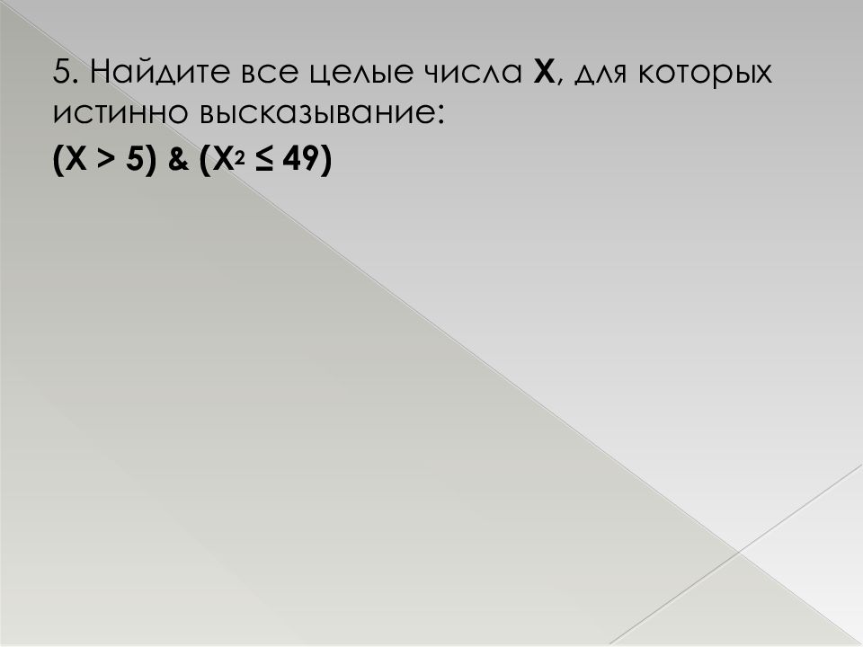 Для какого целого числа x ложно. Найдите все целые числа z для которых истинно высказывание z>5. Найдите все целые числа z для которых истинно высказывание z 5 z 2 100. Найдите все целые числа для которых истинно высказывание z>5 z2 100. X, Y, Z — целые числа, для которых истинно высказывание:.