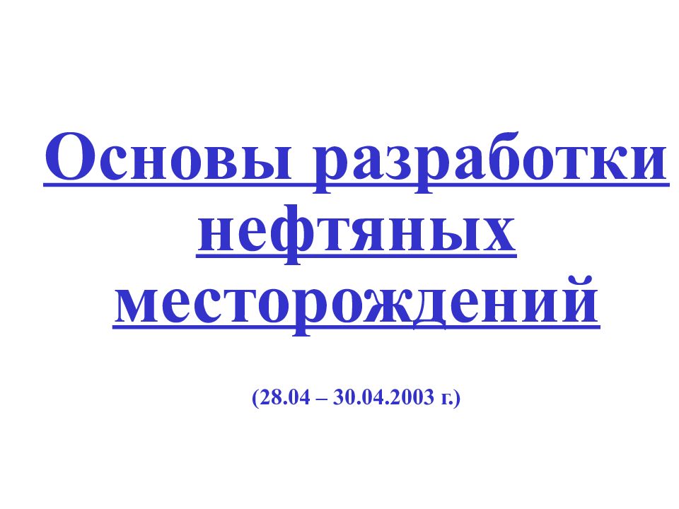 Основы разработки нефтяных месторождений (28.04 – 30.04.2003 г.)