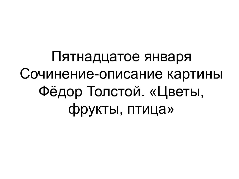Пятнадцатое января Сочинение-описание картины Фёдор Толстой. «Цветы, фрукты, птица»