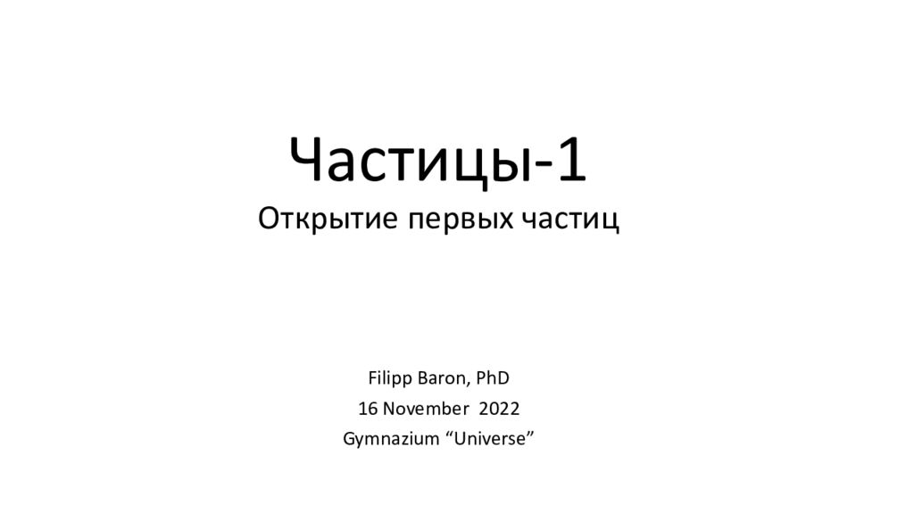 Filipp Baron, PhD 16 Nov ember 202 2 Gymnazium “Universe” Частицы-1 Открытие