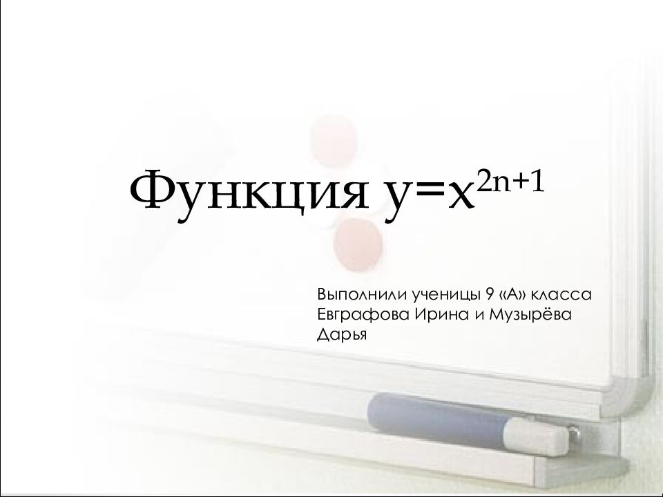 Функция y=x 2n+1 Выполнили ученицы 9 «А» класса Евграфова Ирина и Музырёва Дарья