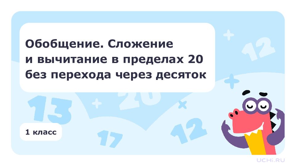 Обобщение. Сложение и вычитание в пределах 20 без перехода через десяток 1 класс