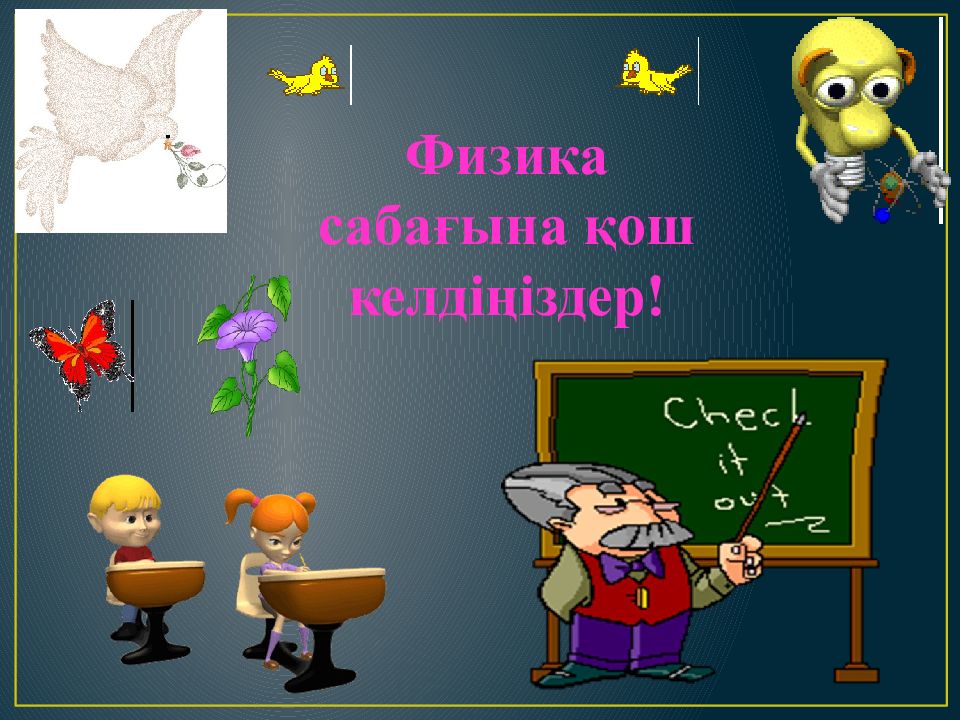 Физика сабағына қош келдіңіздер!