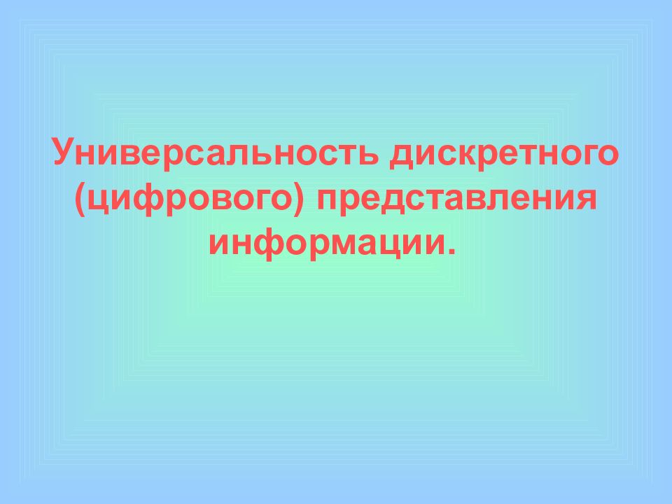 Цифровое представление информации. Универсальность дискретного представления информации. Достоинства цифрового представления информации. Универсальность дискретного цифрового представления. Универсальность это в информатике.