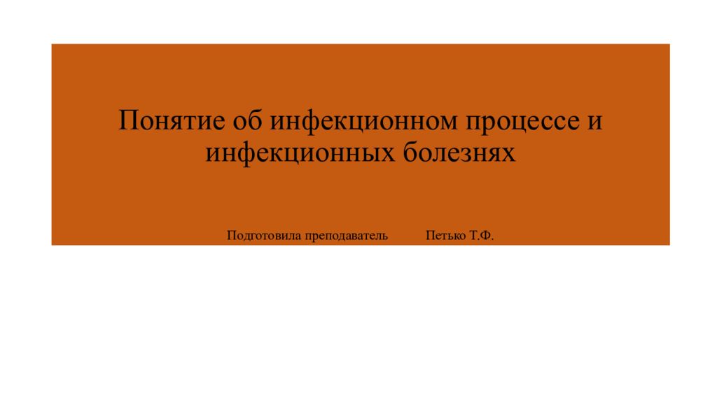 Понятие об инфекционном процессе и инфекционных болезнях Подготовила преподаватель Петько Т.Ф.
