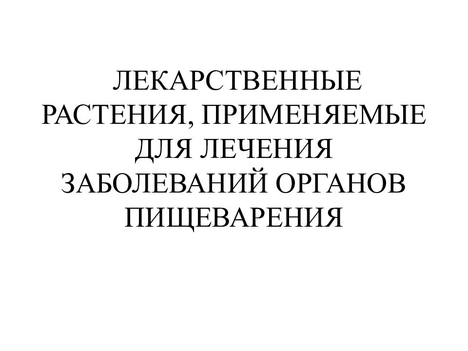 ЛЕКАРСТВЕННЫЕ РАСТЕНИЯ, ПРИМЕНЯЕМЫЕ ДЛЯ ЛЕЧЕНИЯ ЗАБОЛЕВАНИЙ ОРГАНОВ ПИЩЕВАРЕНИЯ