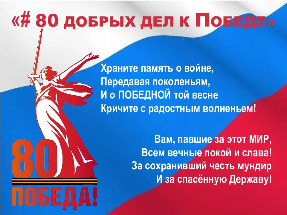 80 ДОБРЫХ ДЕЛ К П ОБЕДЕ» Храните память о войне, Передавая поколеньям, И о
