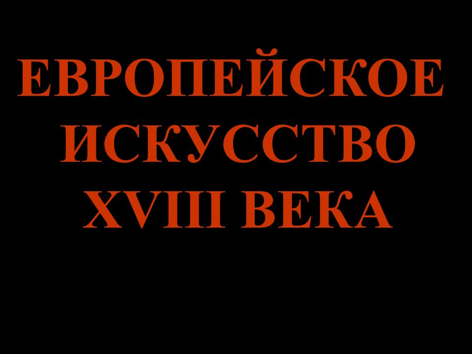 ЕВРОПЕЙСКОЕ ИСКУССТВО XVIII ВЕКА