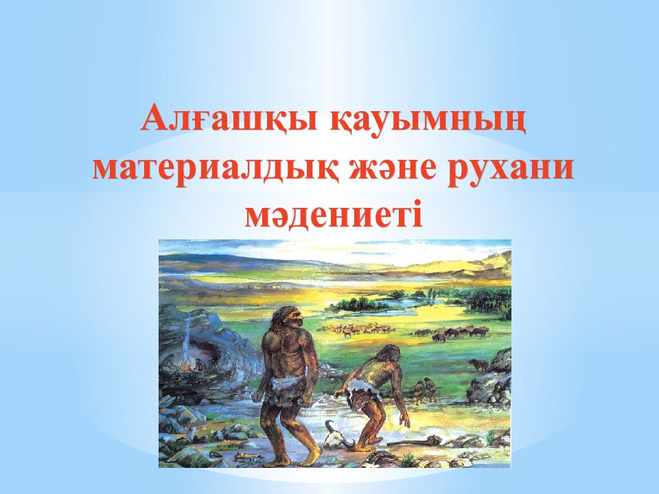 Алғашқы қауымның материалдық және рухани мәдениеті