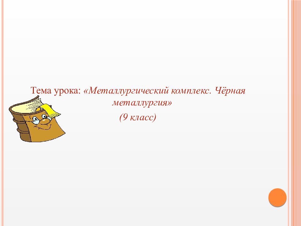 Тема урока: «Металлургический комплекс. Чёрная металлургия» (9 класс)