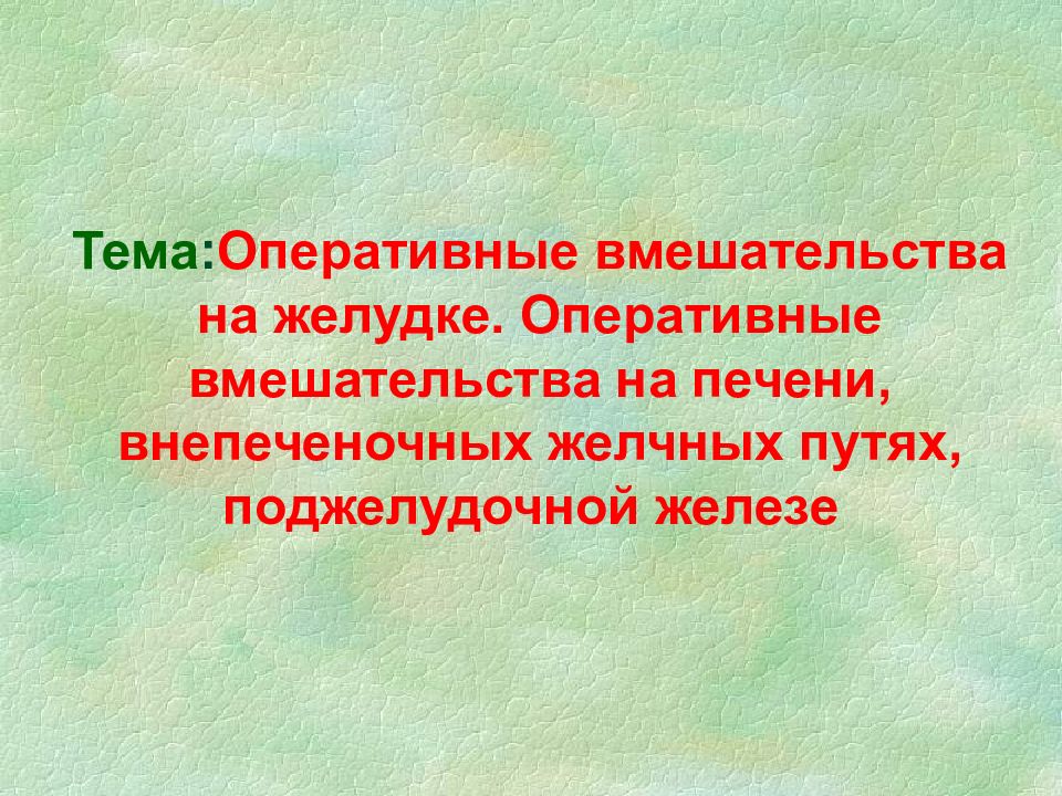 Тема : Оперативные вмешательства на желудке. Оперативные вмешательства на печени, внепеченочных желчных путях, поджелудочной железе