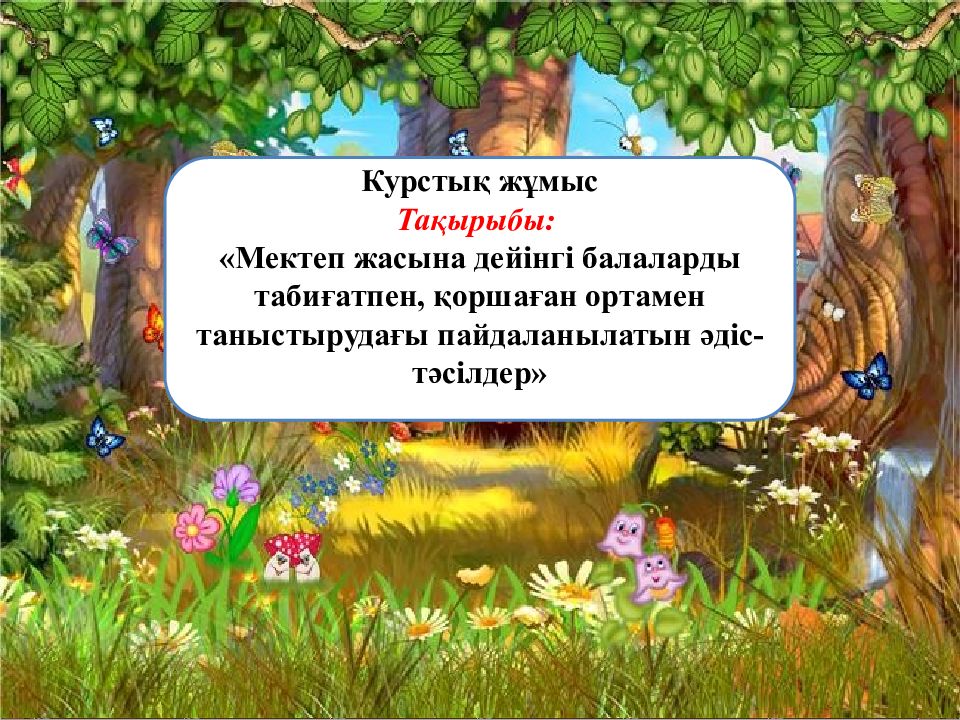 Курстық жұмыс Тақырыбы: «Мектеп жасына дейінгі балаларды табиғатпен, қоршаған