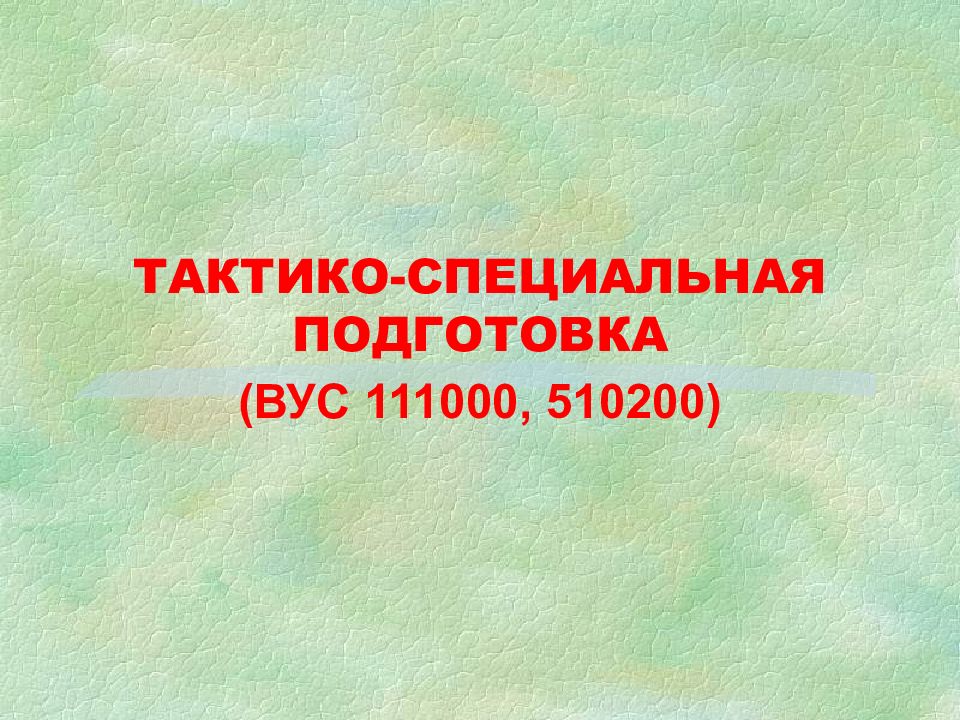 ТАКТИКО-СПЕЦИАЛЬНАЯ ПОДГОТОВКА (ВУС 111000, 510200 )