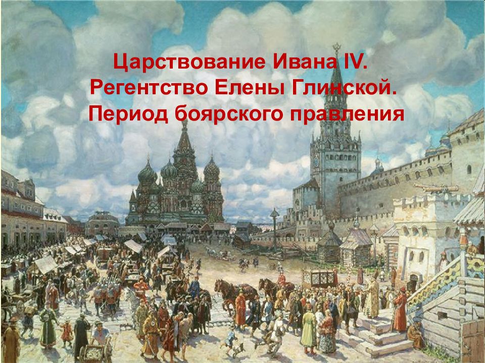 Царствование Ивана IV. Регентство Елены Глинской. Период боярского правления