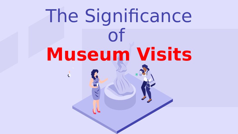 The Significance of Museum Visits
