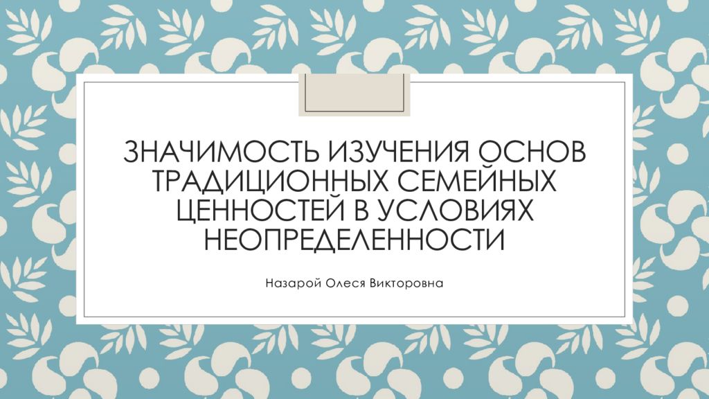 Значимость изучения основ традиционных семейных ценностей в условиях неопределенности