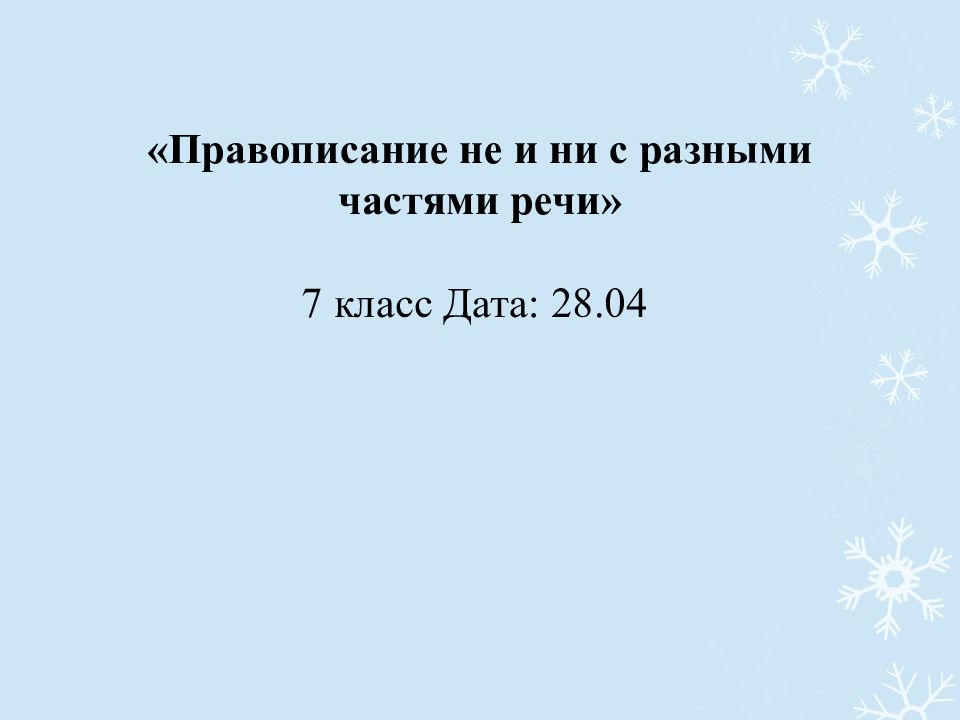«Правописание не и ни с разными частями речи» 7 класс Дата: 28.04
